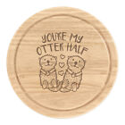 Youre My Otter Half Round Chopping Cheese Board Funny Valentines Girlfriend