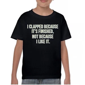 I Clapped Because It's Finished Not Because I Like It Youth T-shirt Funny Kids - Picture 1 of 50