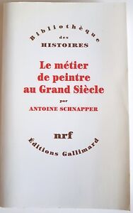 Le Metier De Peintre Au Grand Siecle - Antoine Schnapper