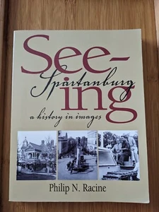 Seeing Spartanburg: A History In Images Philip N. Racine 1999 Hub City Writers - Picture 1 of 6