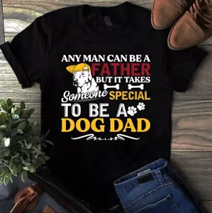 Any Man Can Be a Father but It Takes Someone Special to Be a Dog Dad Tshirt - Picture 1 of 1