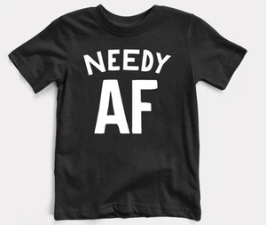 Funny Toddler Tshirt Needy Af Black Graphic Tee Sarcastic Humor Shirt Sz S-L - Picture 1 of 1