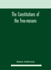 James Anderson The Constitutions Of The Free-Masons (Relié)