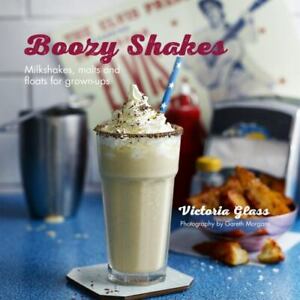Boozy Shakes: Milkshakes, Malts and Floats for Grown-Ups by Glass, Victoria