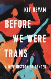 Before We Were Trans: A New History of Gender by Dr Kit Heyam (English) Hardcove - Bild 1 von 1