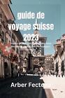 Guide De Voyage Suisse 2023: Joyaux Cach?S: Des Destinations Hors Des Sentiers B