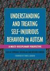 Understanding and Treating Self-Injurious Behavior in Autism : A Multi-discip...