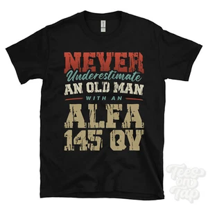 NEVER UNDERESTIMATE AN OLD MAN WITH AN ALFA 145 QV FUNNY T-SHIRT IDEAL GIFT - Picture 1 of 2