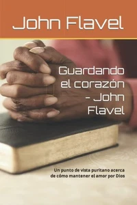 Guardando el corazón - John Flavel: Un punto de vista puritano acerca de cómo ma - Picture 1 of 2