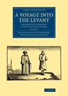 A Voyage into the Levant: Perform'd by Command of the Late Fren 