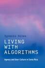 Living With Algorithms: Agency And User Culture In Costa Rica By Ignacio Siles