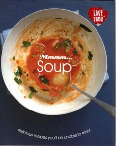LOVE FOOD Mmmm...Soup: delicious Recipes You'll Be Unable to Resist 2011 HC Book - Picture 1 of 1
