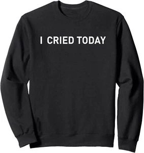 I Cried Today Apparel For Life - I Cried Today Funny Sweatshirt - Picture 1 of 9
