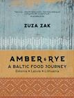 Amber & Rye: A Baltic Food Journey: Estonia � Latvia � Lithuania by Zak
