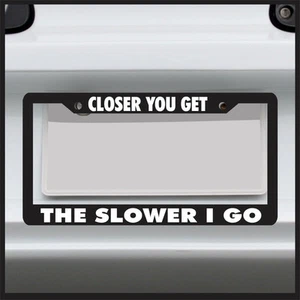 Closer You Get the Slower I Go License Plate Frame funny tag sticker car plastic - Bild 1 von 7