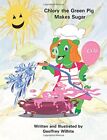 Chlory the Green Pig Makes Sugar: Volume 1 (Food for Thought Books), Wilhite-,