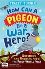 How Can A Pigeon Be A War Hero Questions And Answers About The First World Wa