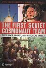 First Soviet Cosmonaut Team : Their Lives, Legacies, And Historical Impact, P...