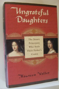 Ungrateful Daughters Stuart Princesses Queen Mary II Queen Anne by Waller - Imagen 1 de 1