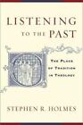 Listening To The Past: The Place Of Tradition In Theology By Holmes, Stephen R.
