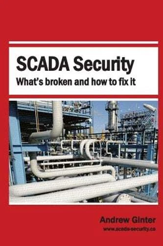 SCADA Security: What's Broken and How To Fix It by Andrew Ginter: New - Image 1 of 1