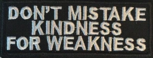 Don't Mistake Kindness for Weakness Iron on Sew On Embroidered  Patch 4" x 1.5" - Picture 1 of 4