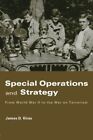 SPECIAL OPERATIONS AND STRATEGY: FROM WORLD WAR II TO THE By James D. Kiras