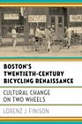 Bostons Twentieth Century Bicycling Renaissance  Cultural Change On Two Whe