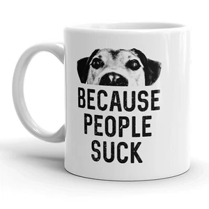 Dogs Because People Suck Mug Funny Pet Puppy Coffee Cup - 11oz - Picture 1 of 5
