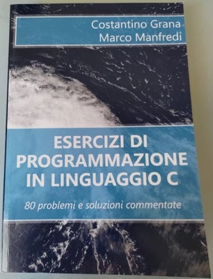 ESERCIZI DI PROGRAMMAZIONE IN LINGUAGGIO C | 80 problemi e soluzioni commentate - Immagine 1 di 2