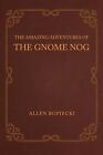 The Amazing Adventures of the Gnome Nog by Allen Ropiecki Paperback Book