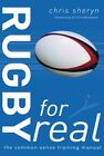 Rugby For Real: The Common Sense Training Manual (For Real)-Chris Sheryn