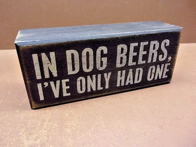 In Dog Beers, I've Only Had One Small Distressed Box Sign 6" x 2 1/2" x 1 5/8" - Image 1 of 4