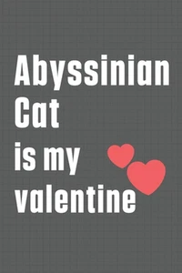 Abyssinian Cat is my valentine: For Abyssinian Cat Fans by Bigtime Publications - Picture 1 of 1
