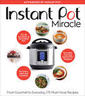 Instant Pot Miracle: From Gourmet To Everyday, 175 Must - Acceptable