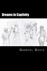 Dreams In Captivity: A Play In Two Acts, Davis, Gabriel