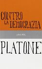 9788817026482 Contro la democrazia - Platone,F. Ferrari