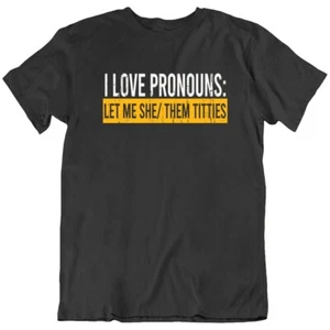 I LOVE PRONOUNS: LET ME SHE/ THEM TITTIES, Funny sarcastic T Shirt Tee Gift New - Picture 1 of 11