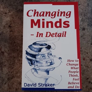Changing Minds In Detail: How to Change What People Think, Feel, Believe and Do - Picture 1 of 3