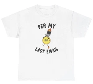 Per My Last Email T Shirt Funny Corporate Co Worker Gag Gift Silly Meme Tee - Picture 1 of 3