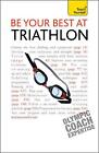 Be Your Best At Triathlon: The authoritative guide to triathlon, from training t