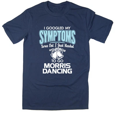 ROCKET FUEL I Googled My Symptoms, I Just Needed To Go Morris Dancing - Funny T-Shirt