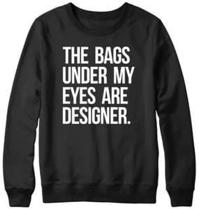 The Bags Under My Eyes Are Designer Funny Mens Womens Unisex Sweatshirt - Picture 1 of 7