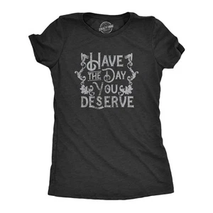 Womens Have The Day You Deserve T Shirt Funny Motivational Advice Tee for Ladies - Picture 1 of 7