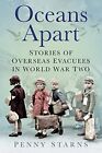 Oceans Apart: Stories Of Overseas Evacuees In World War Two By Penny Starns, New