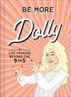 Be More Dolly: Dolly Parton Life Lessons Beyond the 9 to 5 by Gomer, Alice Book