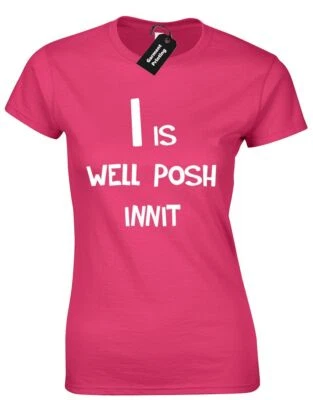 FRUIT OF THE LOOM / GILDAN I IS WELL POSH INNIT LADIES T SHIRT FASHION SARCASTIC HIPSTER PARTY PRESENT GIFT