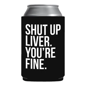 Funny Beer Coozie Shut Up Liver Yore Fine Gift College White elephant halloween - Picture 1 of 3