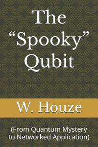 The "Spooky" Qubit: (From Quantum Mystery to Networked Application) by W. Houze  - Picture 1 of 1