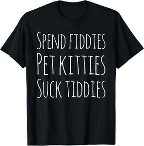 Spend Fiddies Pet Kitties Suck Tiddies Funny T-Shirt Hoodie - Picture 1 of 17